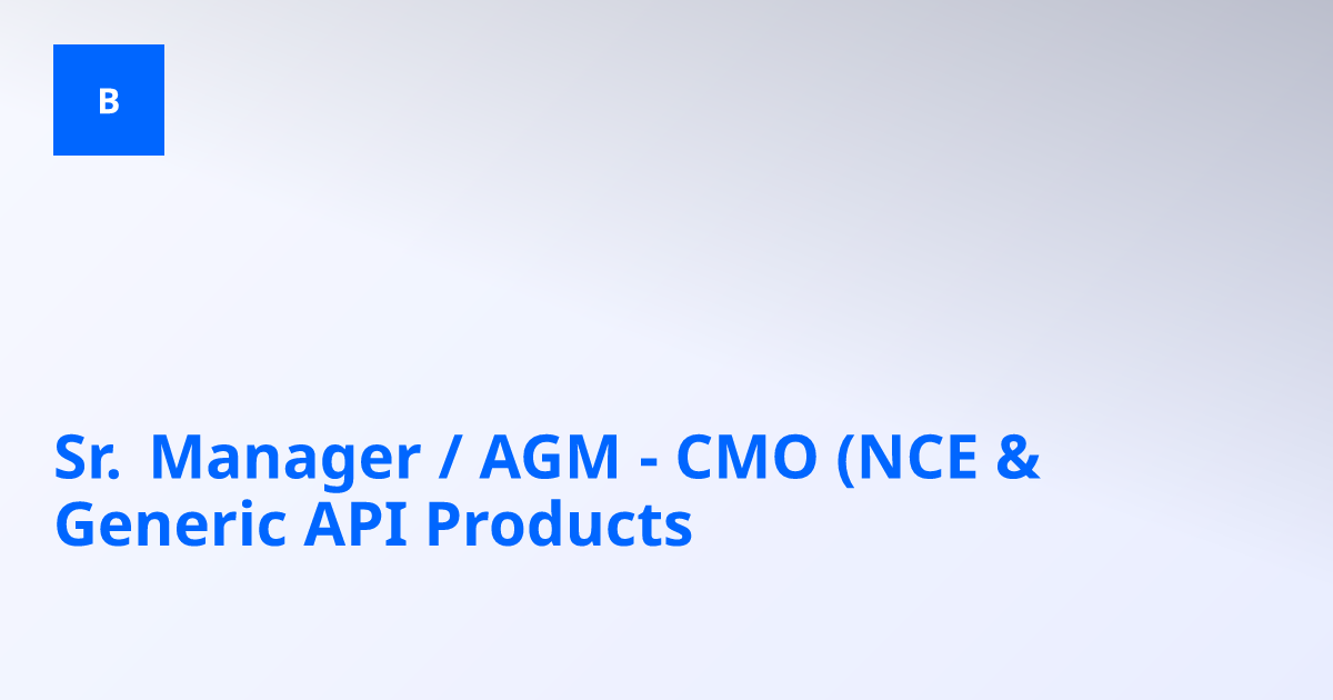 Sr. Manager / AGM - CMO (NCE & Generic API Products)-BIG PHARMA JOBS ...